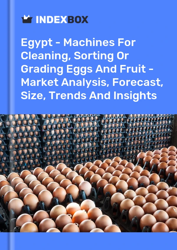 Report Egypt - Machines for Cleaning, Sorting or Grading Eggs and Fruit - Market Analysis, Forecast, Size, Trends and Insights for 499$
