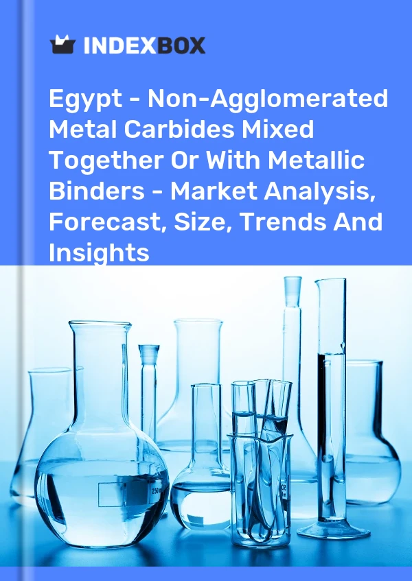 Report Egypt - Non-Agglomerated Metal Carbides Mixed Together or With Metallic Binders - Market Analysis, Forecast, Size, Trends and Insights for 499$