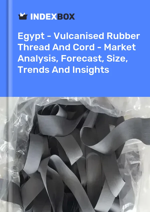 Report Egypt - Vulcanised Rubber Thread and Cord - Market Analysis, Forecast, Size, Trends and Insights for 499$