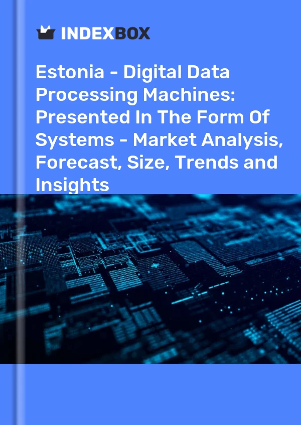 Estonia - Digital Data Processing Machines: Presented In The Form Of Systems - Market Analysis, Forecast, Size, Trends and Insights