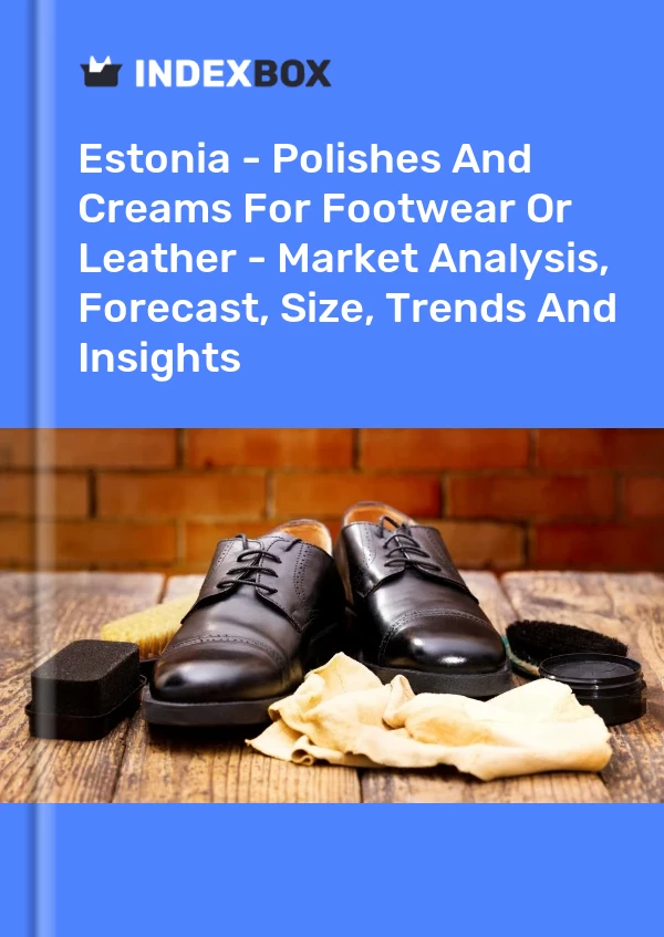 Report Estonia - Polishes and Creams for Footwear or Leather - Market Analysis, Forecast, Size, Trends and Insights for 499$