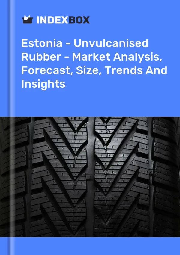 Estonia - Unvulcanised Rubber - Market Analysis, Forecast, Size, Trends And Insights
