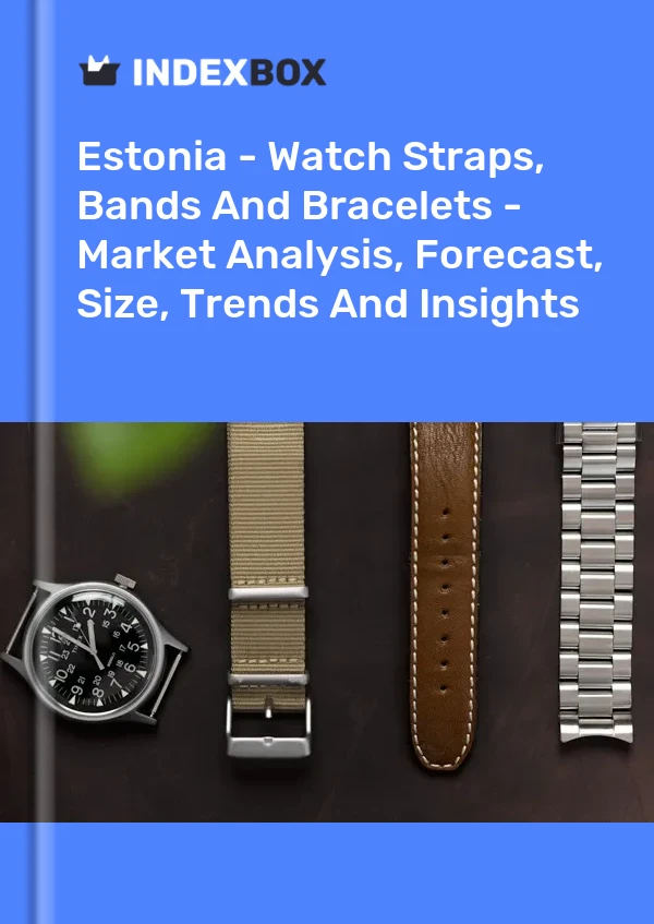 Report Estonia - Watch Straps, Bands and Bracelets - Market Analysis, Forecast, Size, Trends and Insights for 499$