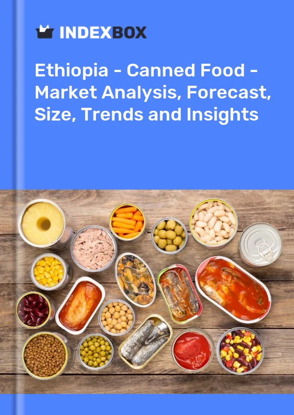Ethiopia - Canned Food - Market Analysis, Forecast, Size, Trends and Insights