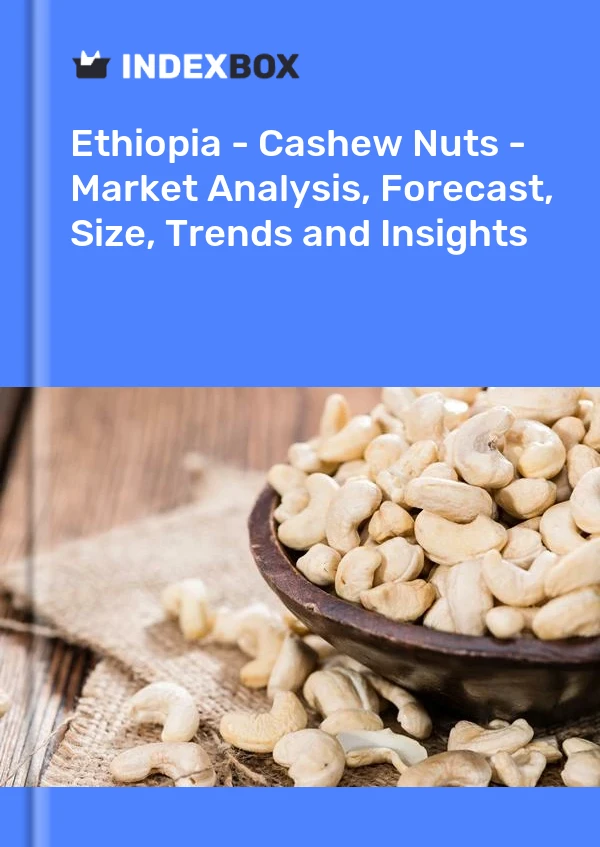 Report Ethiopia - Cashew Nuts - Market Analysis, Forecast, Size, Trends and Insights for 499$