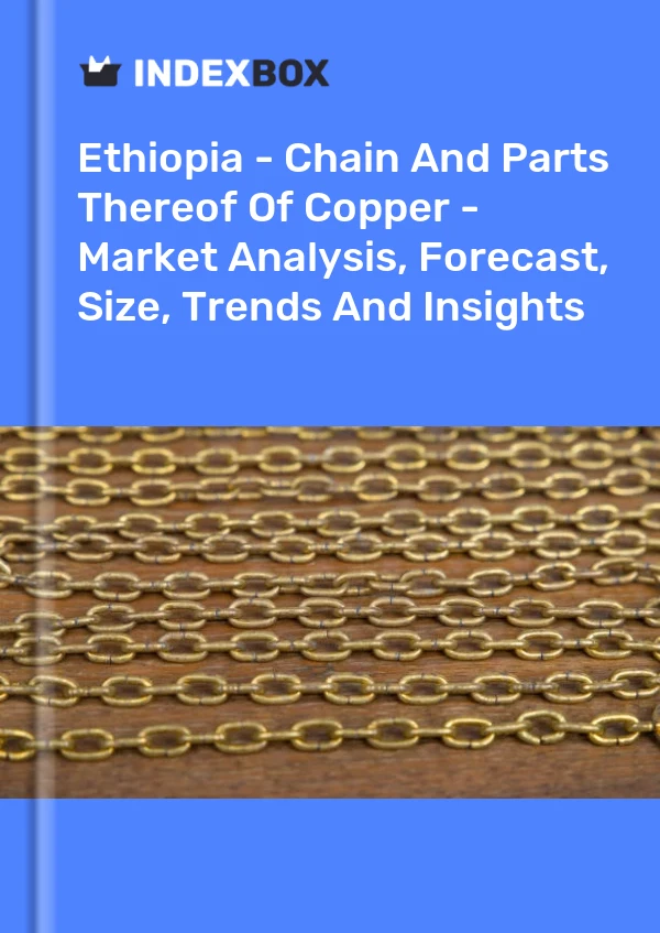 Ethiopia - Chain And Parts Thereof Of Copper - Market Analysis, Forecast, Size, Trends And Insights