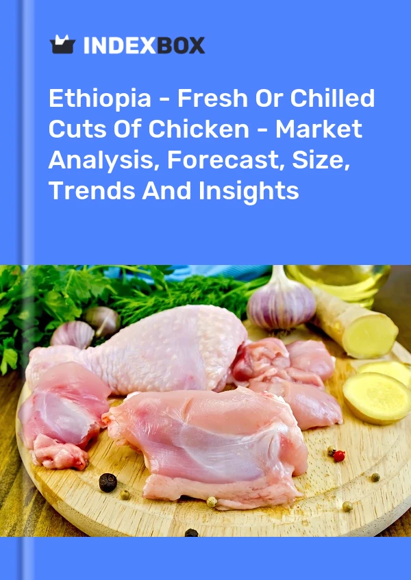 Report Ethiopia - Fresh or Chilled Cuts of Chicken - Market Analysis, Forecast, Size, Trends and Insights for 499$