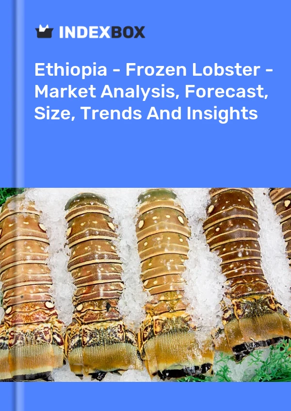 Report Ethiopia - Frozen Lobster - Market Analysis, Forecast, Size, Trends and Insights for 499$
