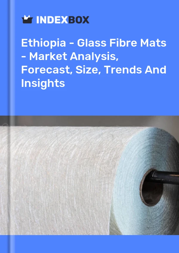 Report Ethiopia - Glass Fibre Mats - Market Analysis, Forecast, Size, Trends and Insights for 499$