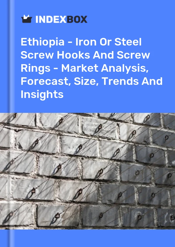 Ethiopia - Iron Or Steel Screw Hooks And Screw Rings - Market Analysis, Forecast, Size, Trends And Insights
