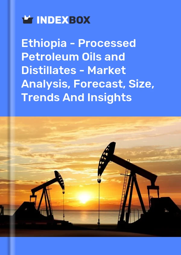 Report Ethiopia - Processed Petroleum Oils and Distillates - Market Analysis, Forecast, Size, Trends and Insights for 499$