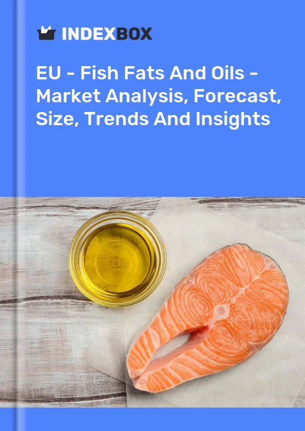 Report EU - Fish Fats and Oils - Market Analysis, Forecast, Size, Trends and Insights for 499$