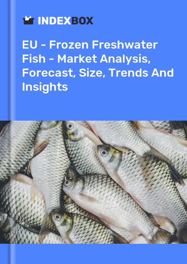 EU - Frozen Freshwater Fish - Market Analysis, Forecast, Size, Trends And Insights