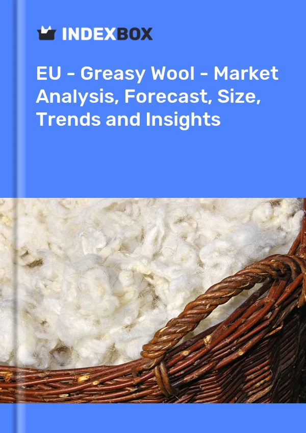 Report EU - Greasy Wool - Market Analysis, Forecast, Size, Trends and Insights for 499$