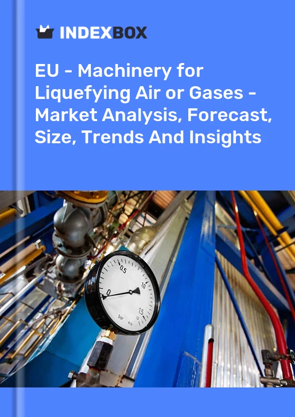 Report EU - Machinery for Liquefying Air or Gases - Market Analysis, Forecast, Size, Trends and Insights for 499$