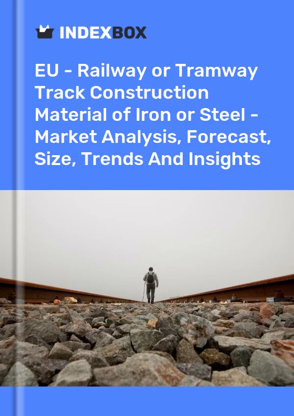 Report EU - Railway or Tramway Track Construction Material of Iron or Steel - Market Analysis, Forecast, Size, Trends and Insights for 499$