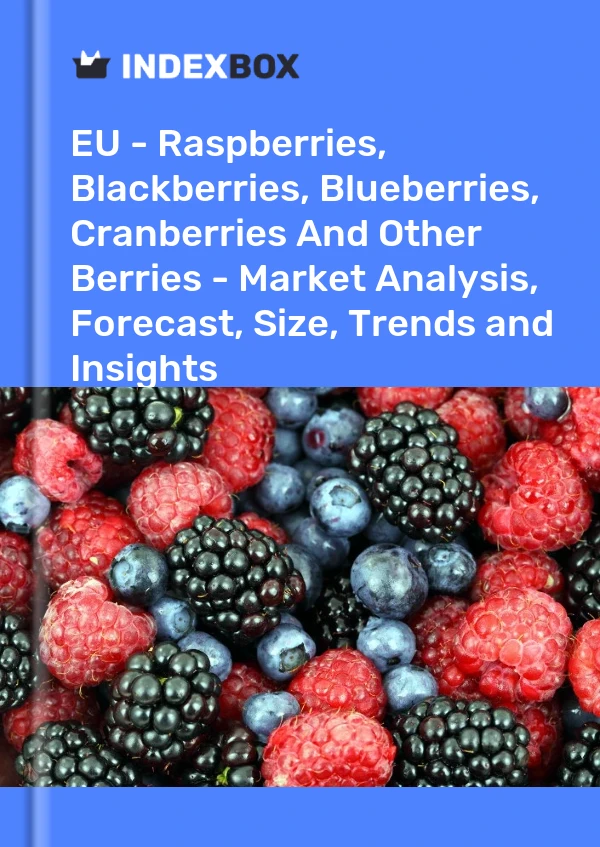 Report EU - Raspberries, Blackberries, Blueberries, Cranberries and Other Berries - Market Analysis, Forecast, Size, Trends and Insights for 499$
