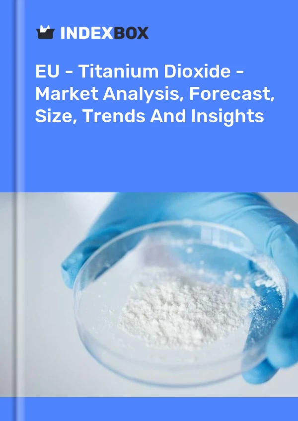 Report EU - Titanium Dioxide - Market Analysis, Forecast, Size, Trends and Insights for 499$