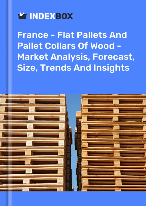 Bericht Frankreich – Flachpaletten und Aufsatzrahmen aus Holz – Marktanalyse, Prognose, Größe, Trends und Erkenntnisse for 499$