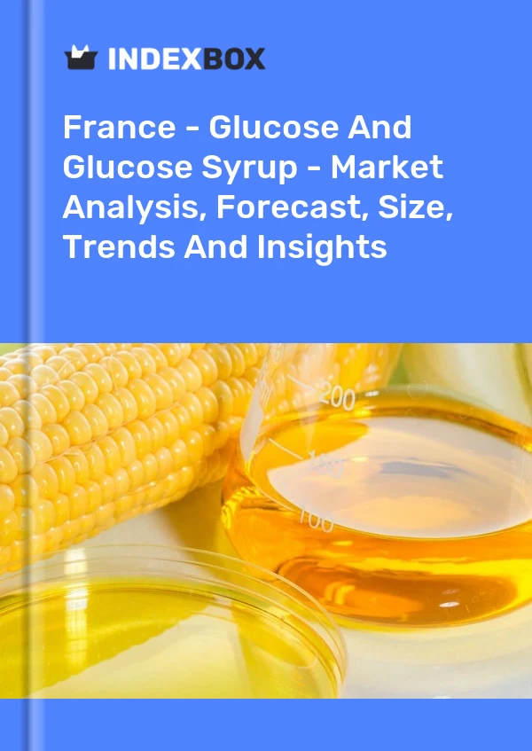 Frankreich – Glukose und Glukosesirup – Marktanalyse, Prognose, Größe, Trends und Erkenntnisse