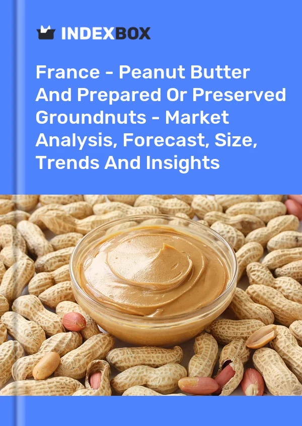 France - Peanut Butter And Prepared Or Preserved Groundnuts - Market Analysis, Forecast, Size, Trends And Insights