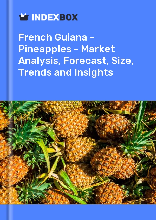 Report French Guiana - Pineapples - Market Analysis, Forecast, Size, Trends and Insights for 499$