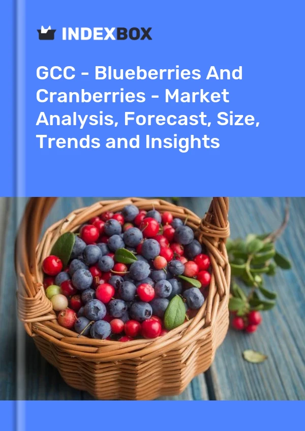 Report GCC - Blueberries and Cranberries - Market Analysis, Forecast, Size, Trends and Insights for 499$