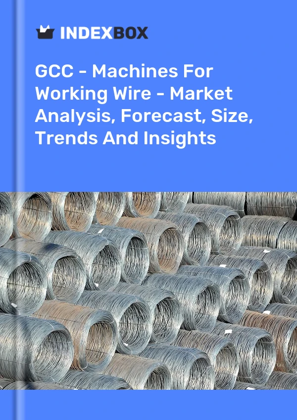 Report GCC - Machines for Working Wire - Market Analysis, Forecast, Size, Trends and Insights for 499$