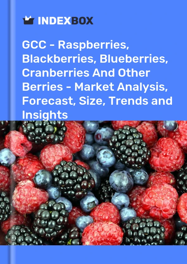 Report GCC - Raspberries, Blackberries, Blueberries, Cranberries and Other Berries - Market Analysis, Forecast, Size, Trends and Insights for 499$