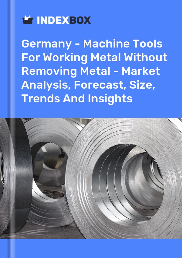 Germany - Machine Tools For Working Metal Without Removing Metal - Market Analysis, Forecast, Size, Trends And Insights