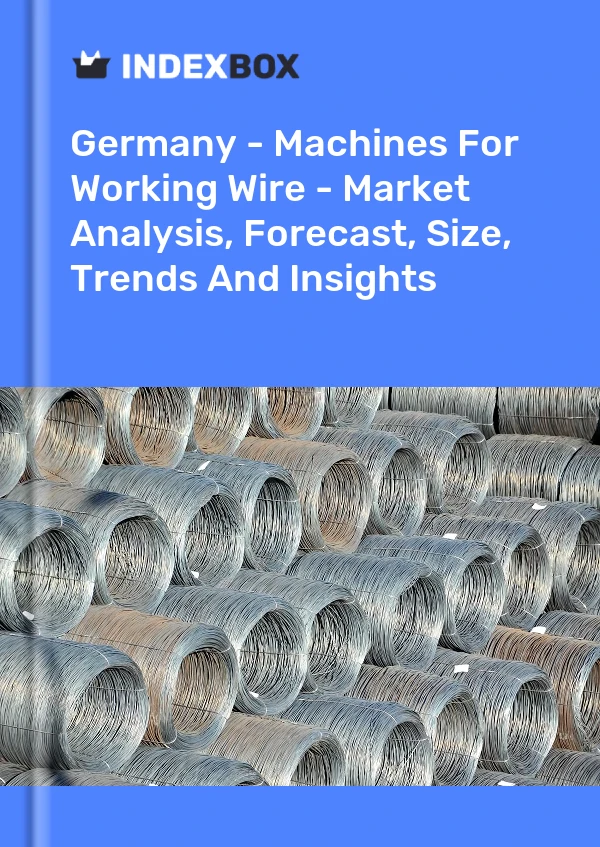 Report Germany - Machines for Working Wire - Market Analysis, Forecast, Size, Trends and Insights for 499$