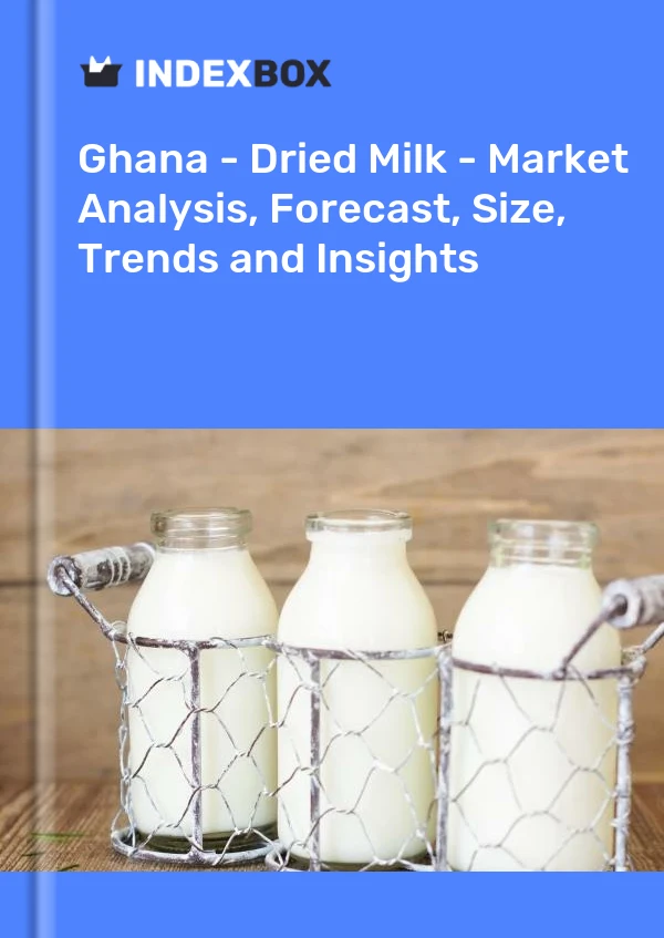 Report Ghana - Dried Milk - Market Analysis, Forecast, Size, Trends and Insights for 499$