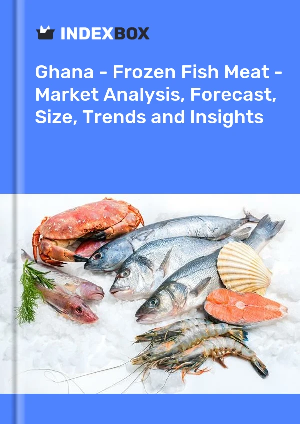 Ghana - Frozen Fish Meat - Market Analysis, Forecast, Size, Trends and Insights