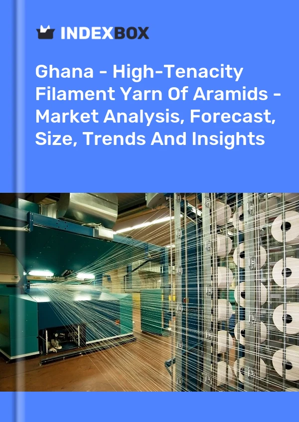 Report Ghana - High-Tenacity Filament Yarn of Aramids - Market Analysis, Forecast, Size, Trends and Insights for 499$