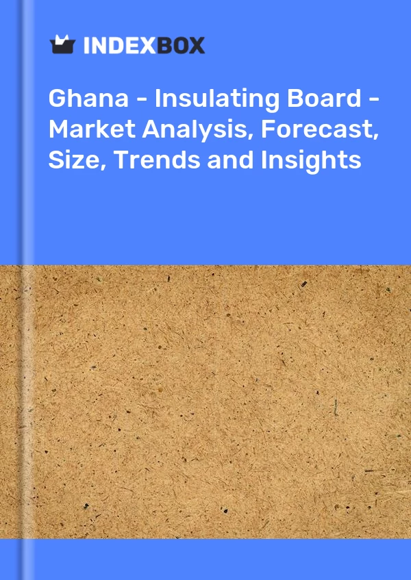 Ghana - Insulating Board - Market Analysis, Forecast, Size, Trends and Insights