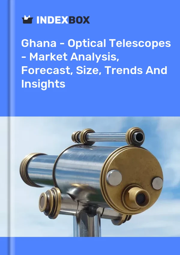 Report Ghana - Optical Telescopes - Market Analysis, Forecast, Size, Trends and Insights for 499$