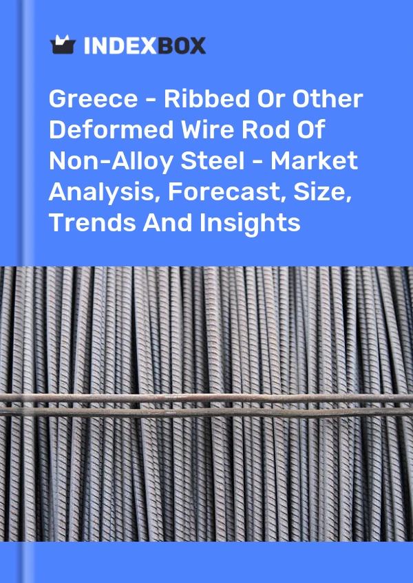 Greece - Ribbed Or Other Deformed Wire Rod Of Non-Alloy Steel - Market Analysis, Forecast, Size, Trends And Insights