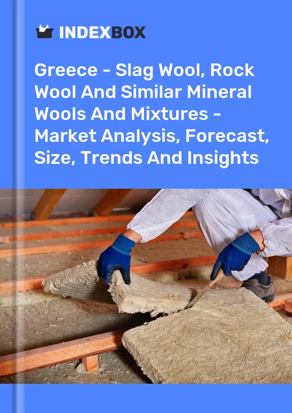 Greece - Slag Wool, Rock Wool And Similar Mineral Wools And Mixtures - Market Analysis, Forecast, Size, Trends And Insights