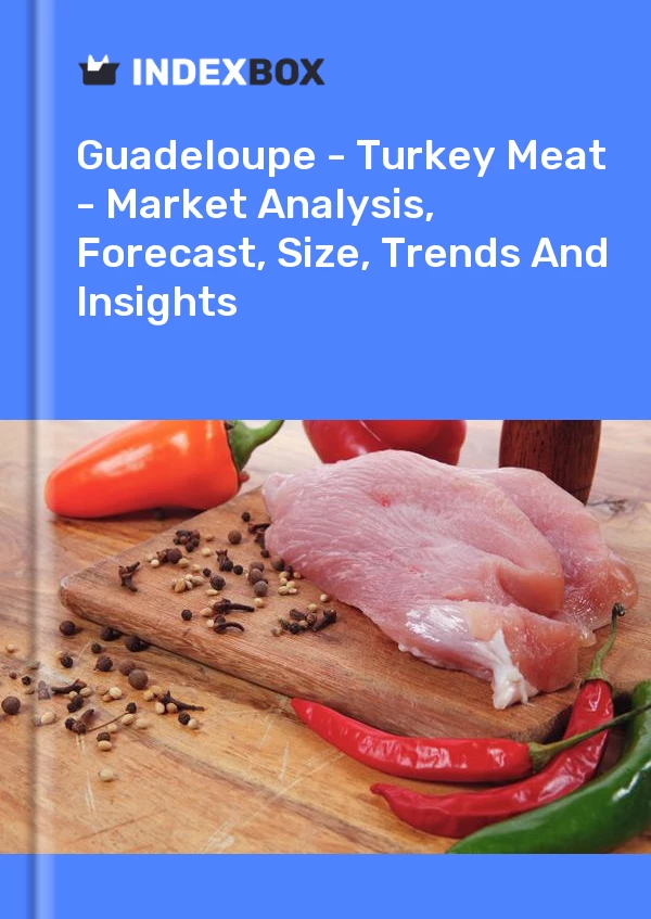 Report Guadeloupe - Turkey Meat - Market Analysis, Forecast, Size, Trends and Insights for 499$