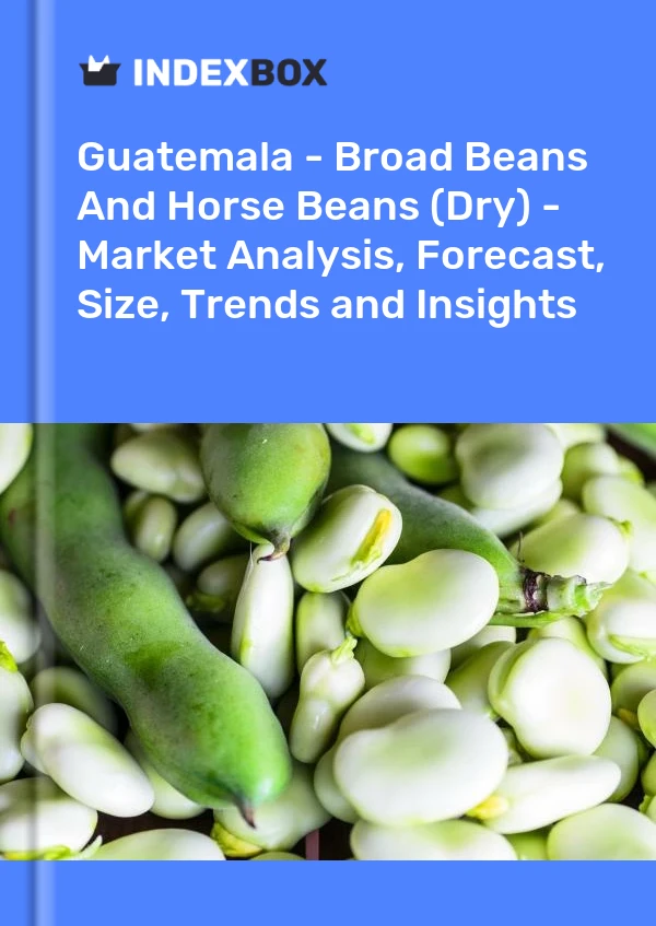 Guatemala - Broad Beans And Horse Beans (Dry) - Market Analysis, Forecast, Size, Trends and Insights