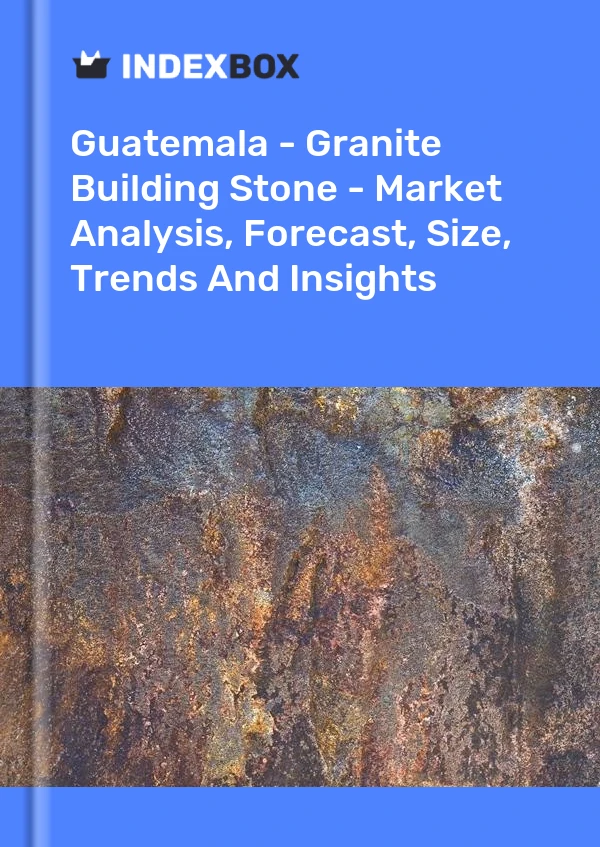 Guatemala - Granite Building Stone - Market Analysis, Forecast, Size, Trends And Insights