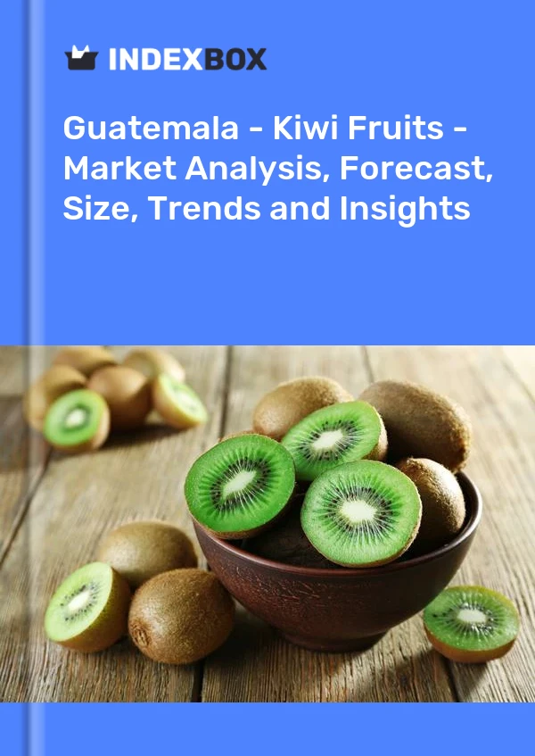 Guatemala - Kiwi Fruits - Market Analysis, Forecast, Size, Trends and Insights