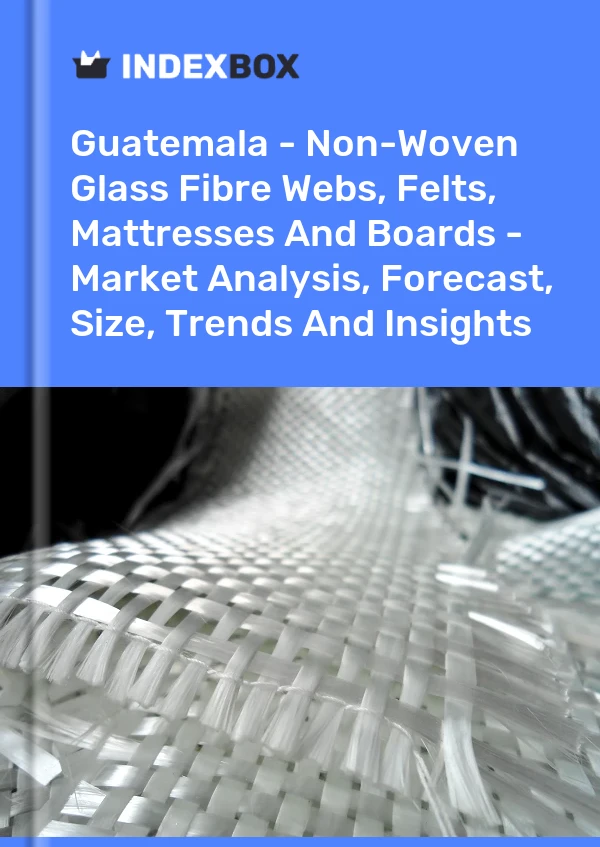 Report Guatemala - Non-Woven Glass Fibre Webs, Felts, Mattresses and Boards - Market Analysis, Forecast, Size, Trends and Insights for 499$