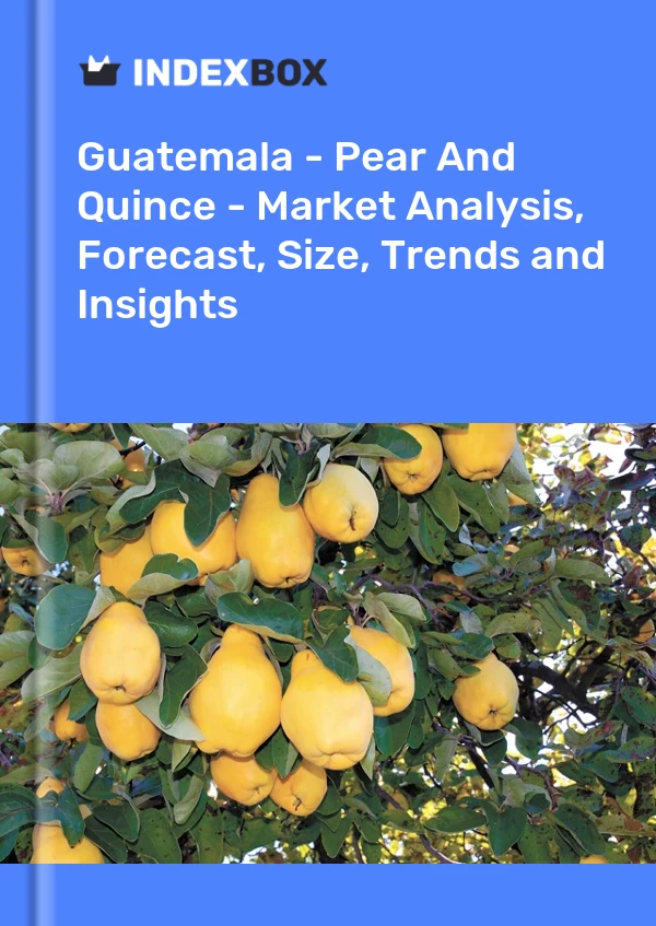 Guatemala - Pear And Quince - Market Analysis, Forecast, Size, Trends and Insights