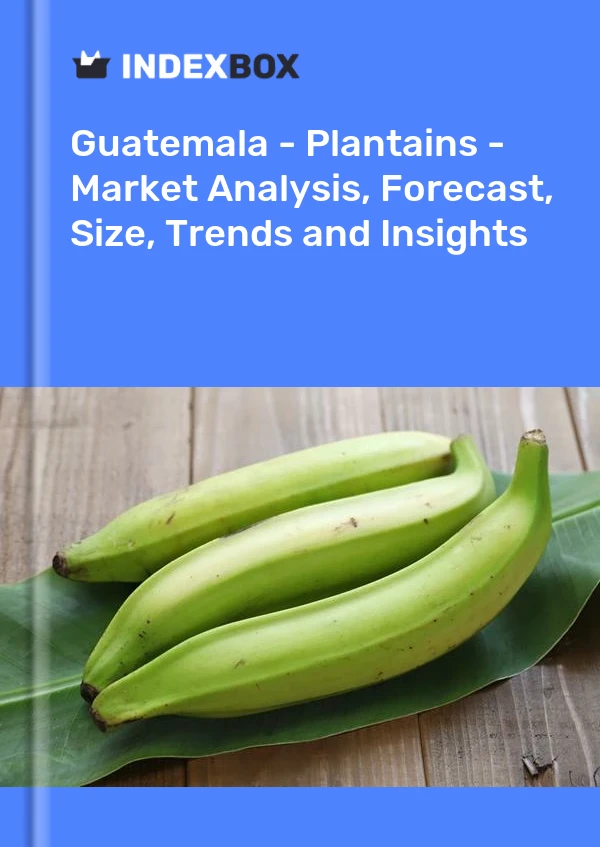Guatemala - Plantains - Market Analysis, Forecast, Size, Trends and Insights
