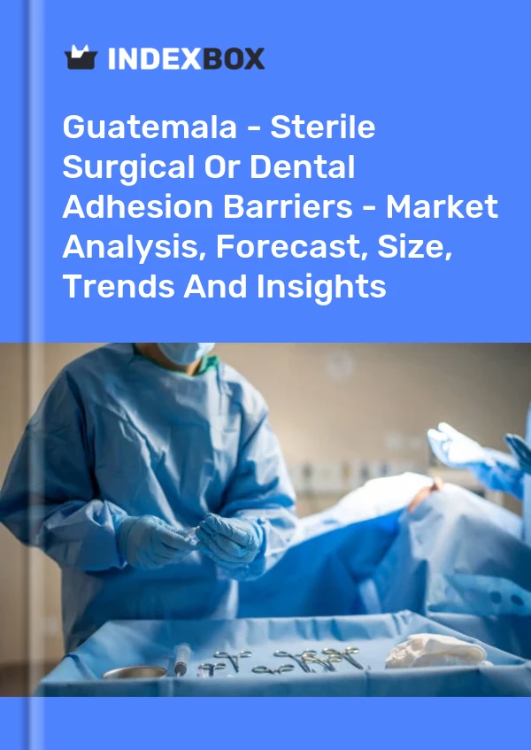 Guatemala - Sterile Surgical Or Dental Adhesion Barriers - Market Analysis, Forecast, Size, Trends And Insights