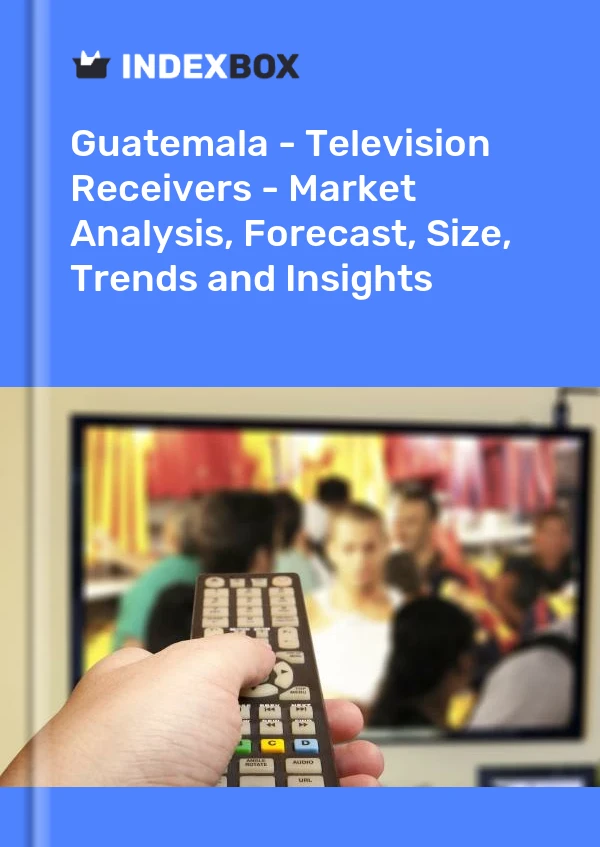 Report Guatemala - Television Receivers - Market Analysis, Forecast, Size, Trends and Insights for 499$