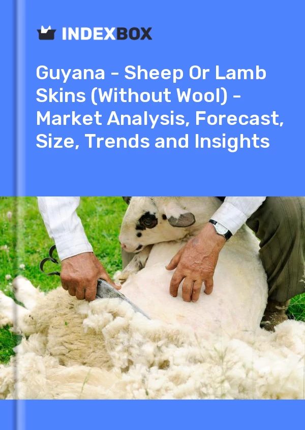 Report Guyana - Sheep or Lamb Skins (Without Wool) - Market Analysis, Forecast, Size, Trends and Insights for 499$