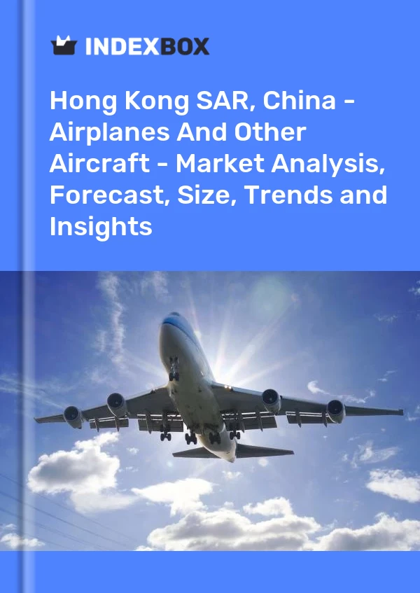 Bericht Sonderverwaltungszone Hongkong, China – Flugzeuge und andere Flugzeuge – Marktanalyse, Prognose, Größe, Trends und Einblicke for 499$