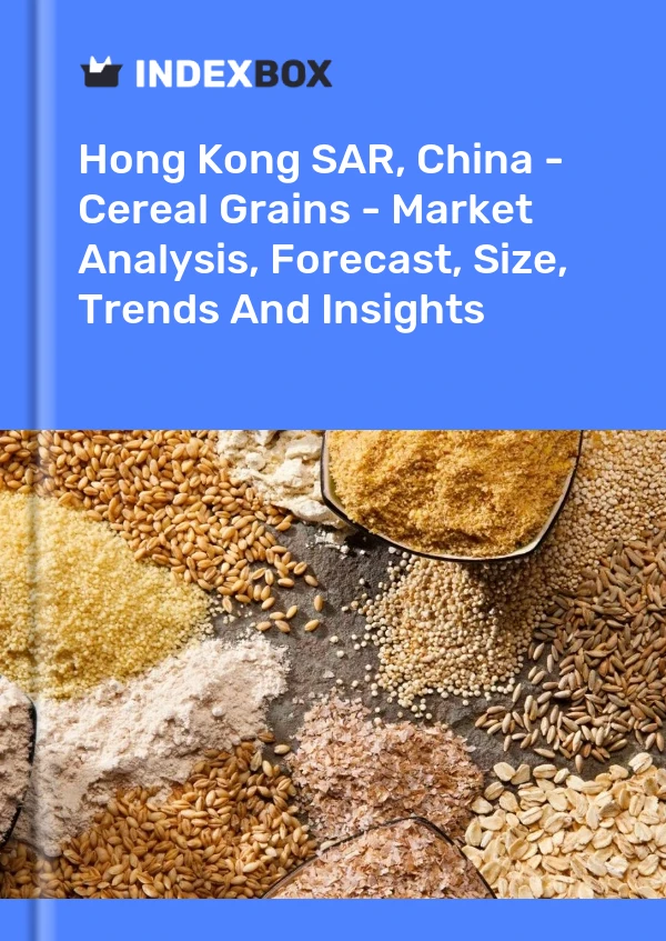 Hong Kong SAR, China - Cereal Grains - Market Analysis, Forecast, Size, Trends And Insights